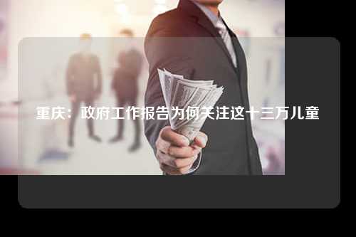 重庆：政府工作报告为何关注这十三万儿童
