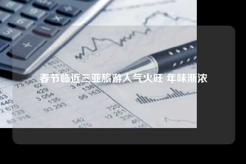 春节临近三亚旅游人气火旺 年味渐浓